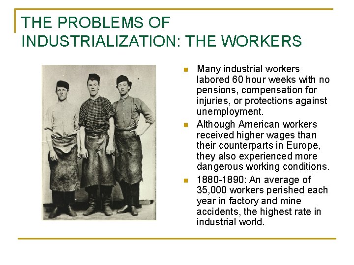 THE PROBLEMS OF INDUSTRIALIZATION: THE WORKERS n n n Many industrial workers labored 60