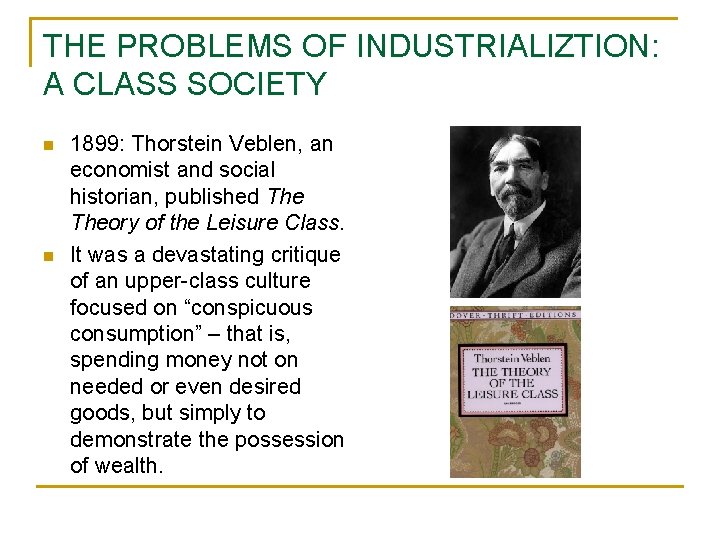 THE PROBLEMS OF INDUSTRIALIZTION: A CLASS SOCIETY n n 1899: Thorstein Veblen, an economist