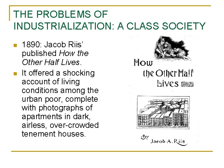 THE PROBLEMS OF INDUSTRIALIZATION: A CLASS SOCIETY n n 1890: Jacob Riis’ published How