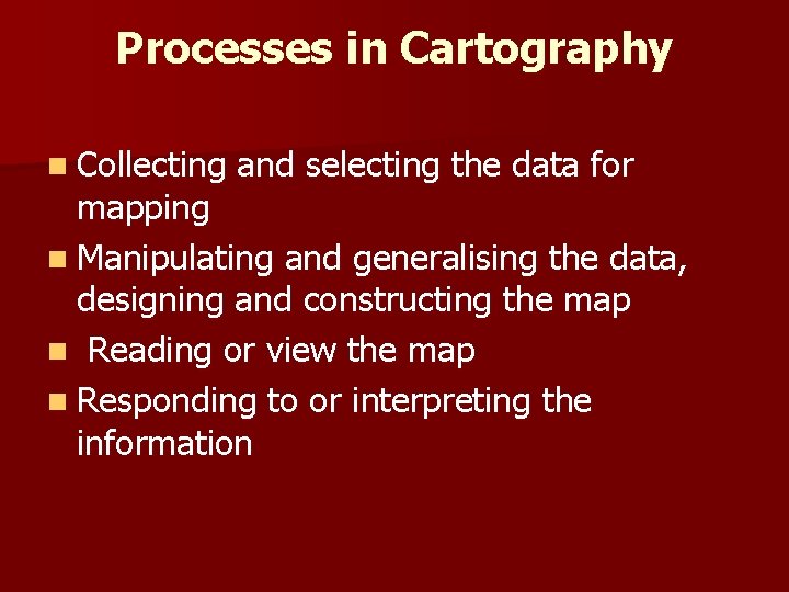 Processes in Cartography n Collecting and selecting the data for mapping n Manipulating and