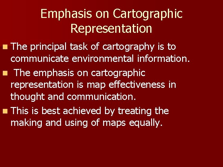 Emphasis on Cartographic Representation n The principal task of cartography is to communicate environmental