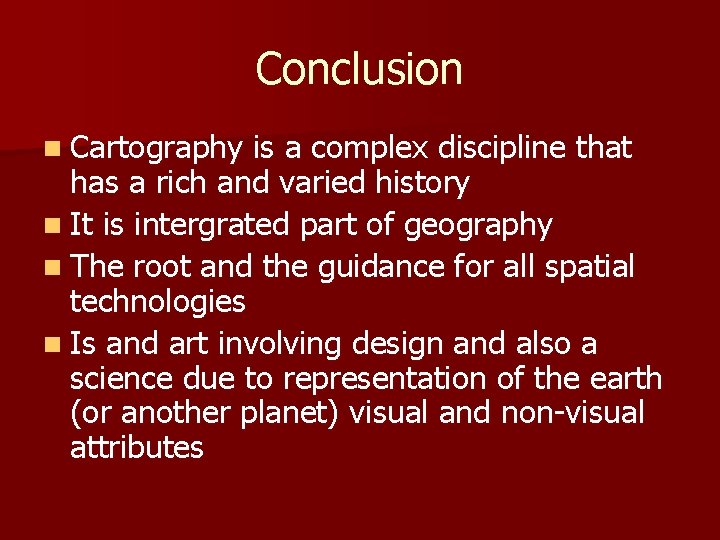 Conclusion n Cartography is a complex discipline that has a rich and varied history