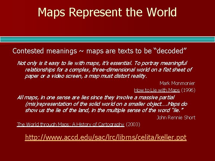 Maps Represent the World Contested meanings ~ maps are texts to be “decoded” Not