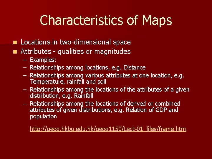 Characteristics of Maps Locations in two-dimensional space n Attributes - qualities or magnitudes n