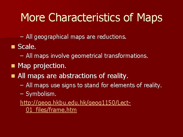 More Characteristics of Maps – All geographical maps are reductions. n Scale. – All
