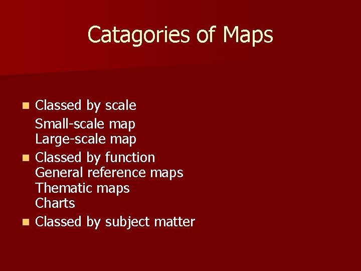 Catagories of Maps Classed by scale Small-scale map Large-scale map n Classed by function