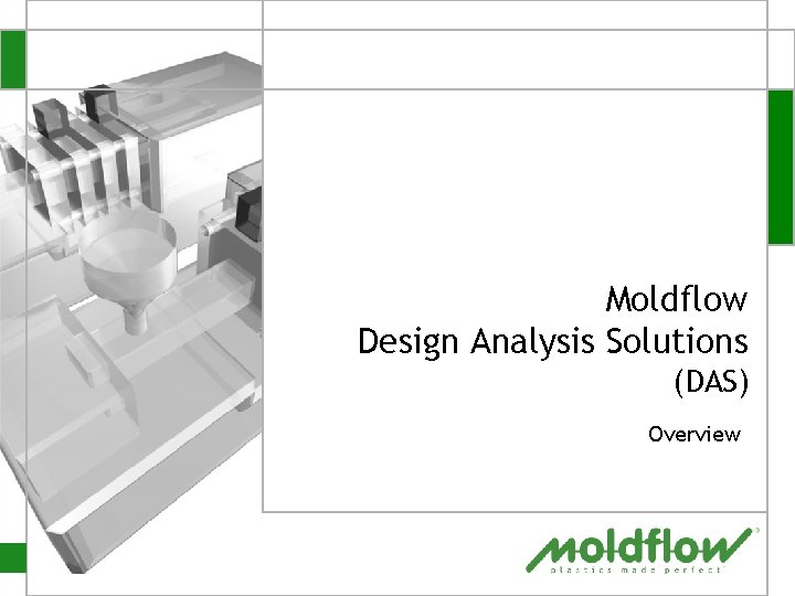 Moldflow Design Analysis Solutions (DAS) Overview Moldflow Design Analysis Solutions (DAS) Overview