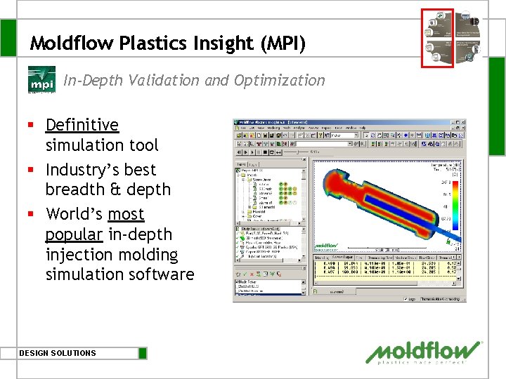 Moldflow Plastics Insight (MPI) In-Depth Validation and Optimization § Definitive simulation tool § Industry’s Moldflow Plastics Insight (MPI) In-Depth Validation and Optimization § Definitive simulation tool § Industry’s