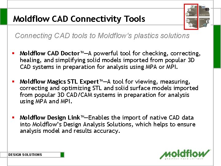 Moldflow CAD Connectivity Tools Connecting CAD tools to Moldflow's plastics solutions § Moldflow CAD Moldflow CAD Connectivity Tools Connecting CAD tools to Moldflow's plastics solutions § Moldflow CAD