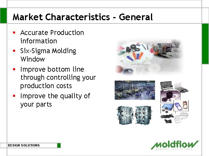 Market Characteristics - General § Accurate Production information § Six-Sigma Molding Window § Improve Market Characteristics - General § Accurate Production information § Six-Sigma Molding Window § Improve