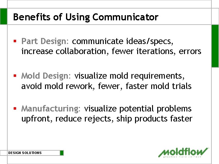 Benefits of Using Communicator § Part Design: communicate ideas/specs, increase collaboration, fewer iterations, errors Benefits of Using Communicator § Part Design: communicate ideas/specs, increase collaboration, fewer iterations, errors