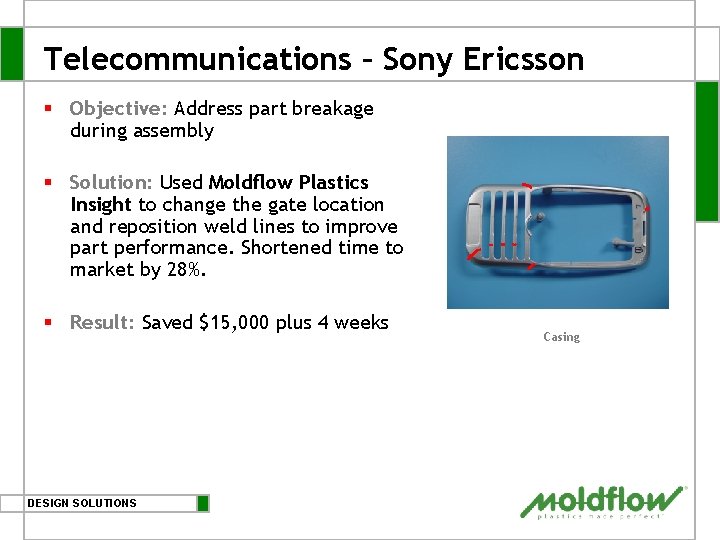 Telecommunications – Sony Ericsson § Objective: Address part breakage during assembly § Solution: Used Telecommunications – Sony Ericsson § Objective: Address part breakage during assembly § Solution: Used