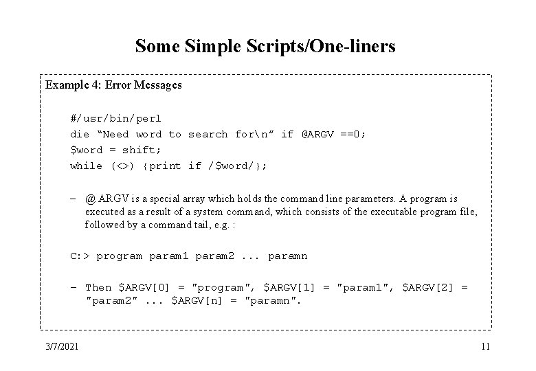 Some Simple Scripts/One-liners Example 4: Error Messages #/usr/bin/perl die “Need word to search forn”