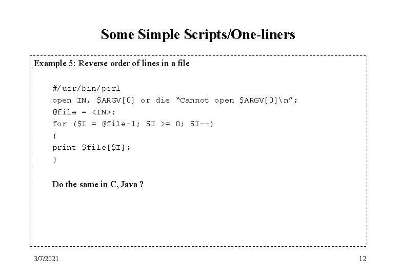 Some Simple Scripts/One-liners Example 5: Reverse order of lines in a file #/usr/bin/perl open