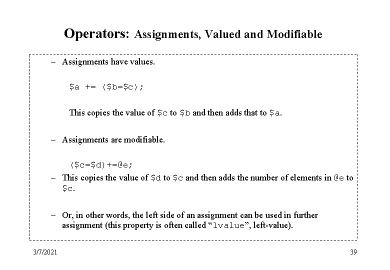 Operators: Assignments, Valued and Modifiable – Assignments have values. $a += ($b=$c); This copies