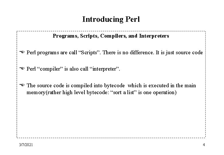 Introducing Perl Programs, Scripts, Compilers, and Interpreters E Perl programs are call “Scripts”. There