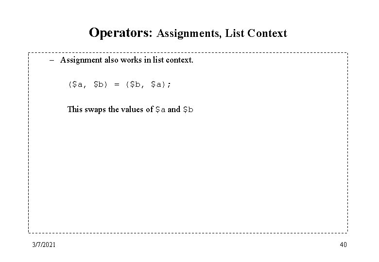 Operators: Assignments, List Context – Assignment also works in list context. ($a, $b) =