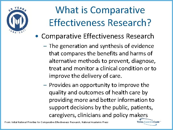 What is Comparative Effectiveness Research? • Comparative Effectiveness Research – The generation and synthesis