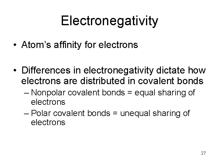 Electronegativity • Atom’s affinity for electrons • Differences in electronegativity dictate how electrons are