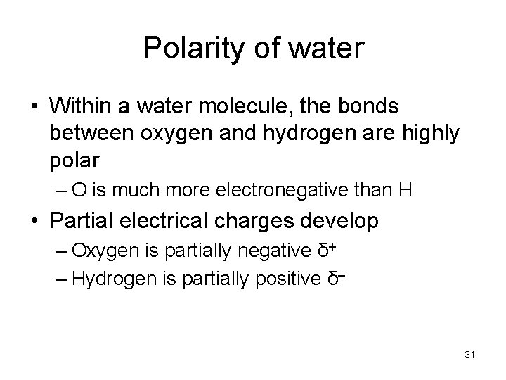 Polarity of water • Within a water molecule, the bonds between oxygen and hydrogen