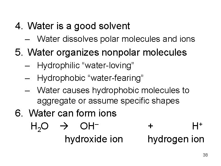 4. Water is a good solvent – Water dissolves polar molecules and ions 5.
