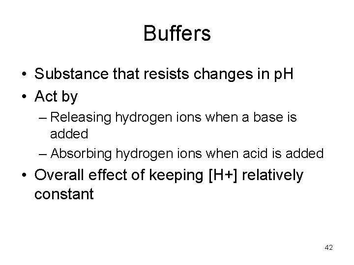 Buffers • Substance that resists changes in p. H • Act by – Releasing