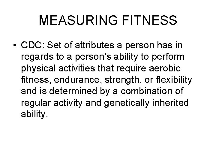 MEASURING FITNESS • CDC: Set of attributes a person has in regards to a