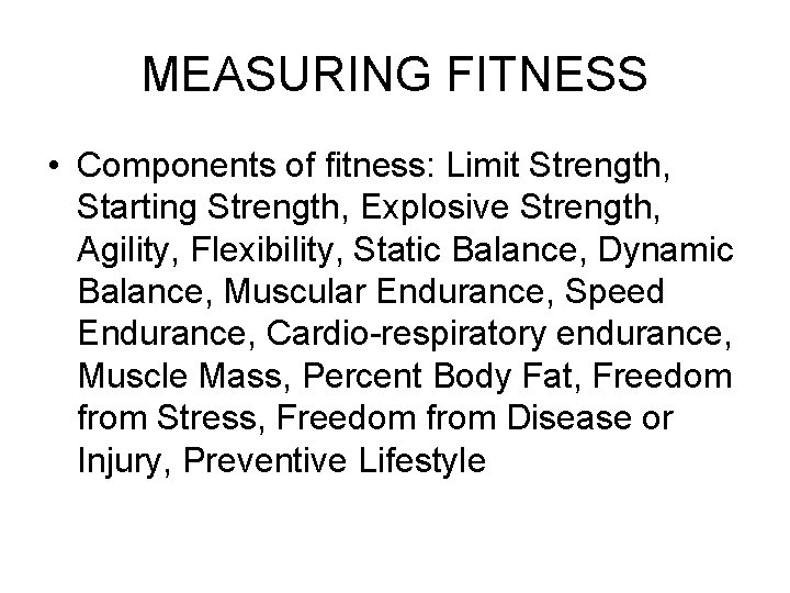 MEASURING FITNESS • Components of fitness: Limit Strength, Starting Strength, Explosive Strength, Agility, Flexibility,