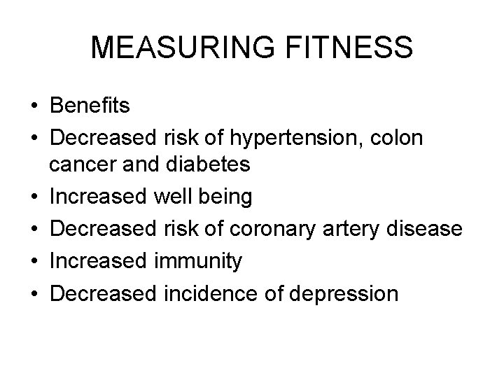 MEASURING FITNESS • Benefits • Decreased risk of hypertension, colon cancer and diabetes •