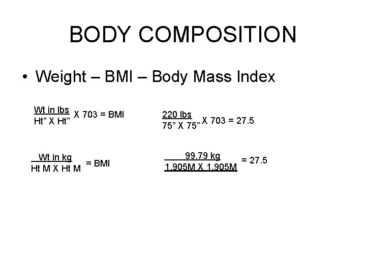 BODY COMPOSITION • Weight – BMI – Body Mass Index Wt in lbs X BODY COMPOSITION • Weight – BMI – Body Mass Index Wt in lbs X