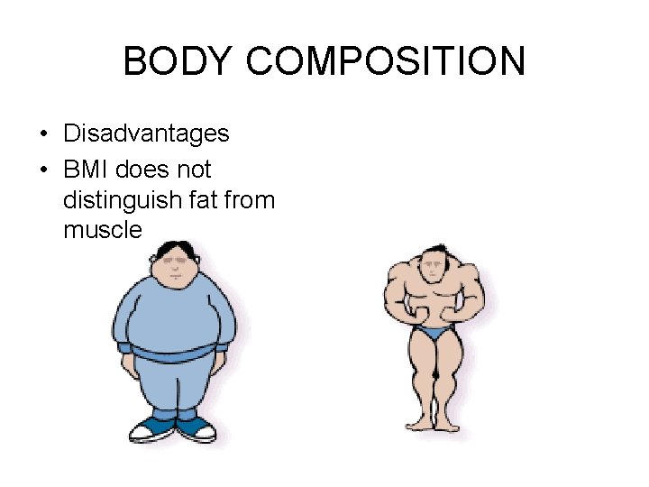 BODY COMPOSITION • Disadvantages • BMI does not distinguish fat from muscle BODY COMPOSITION • Disadvantages • BMI does not distinguish fat from muscle