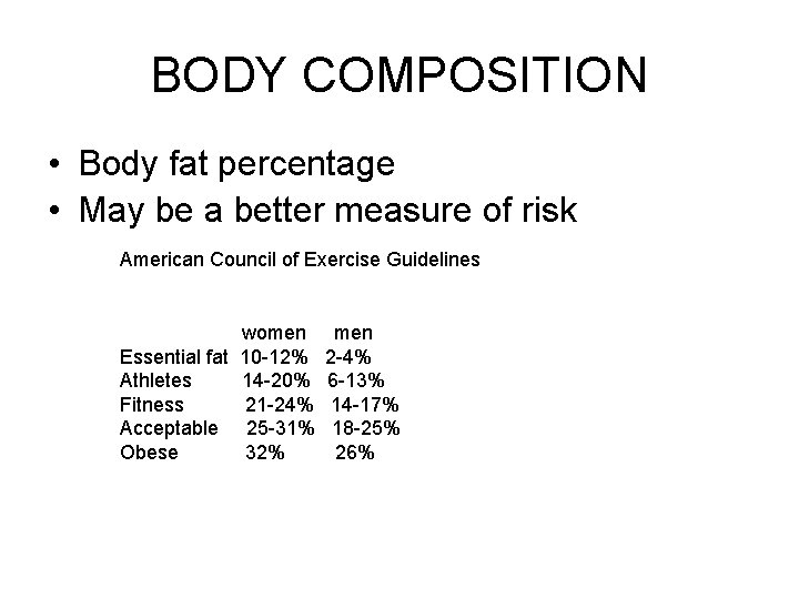 BODY COMPOSITION • Body fat percentage • May be a better measure of risk BODY COMPOSITION • Body fat percentage • May be a better measure of risk
