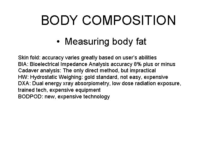 BODY COMPOSITION • Measuring body fat Skin fold: accuracy varies greatly based on user’s