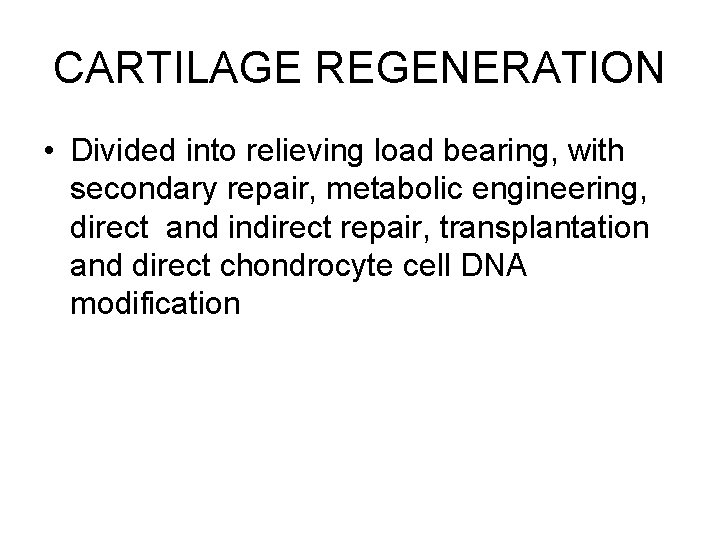 CARTILAGE REGENERATION • Divided into relieving load bearing, with secondary repair, metabolic engineering, direct CARTILAGE REGENERATION • Divided into relieving load bearing, with secondary repair, metabolic engineering, direct