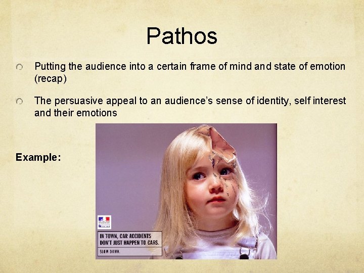 Pathos Putting the audience into a certain frame of mind and state of emotion