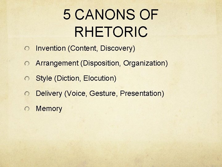 5 CANONS OF RHETORIC Invention (Content, Discovery) Arrangement (Disposition, Organization) Style (Diction, Elocution) Delivery