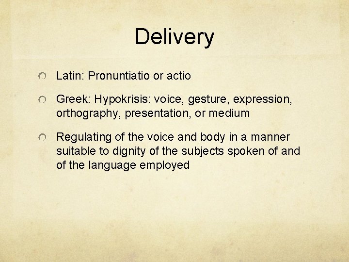 Delivery Latin: Pronuntiatio or actio Greek: Hypokrisis: voice, gesture, expression, orthography, presentation, or medium