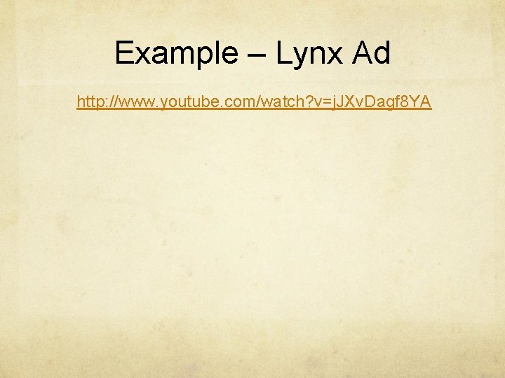 Example – Lynx Ad http: //www. youtube. com/watch? v=j. JXv. Dagf 8 YA 