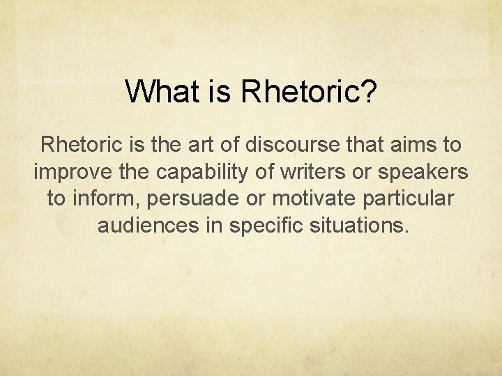 What is Rhetoric? Rhetoric is the art of discourse that aims to improve the