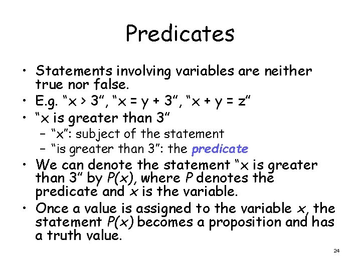 Predicates • Statements involving variables are neither true nor false. • E. g. “x