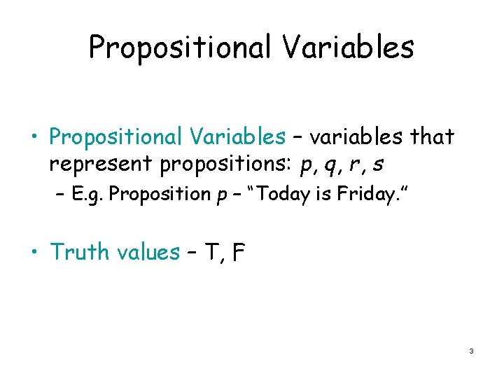 Propositional Variables • Propositional Variables – variables that represent propositions: p, q, r, s