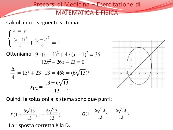 Calcoliamo il seguente sistema: Otteniamo ’ Quindi le soluzioni al sistema sono due punti: