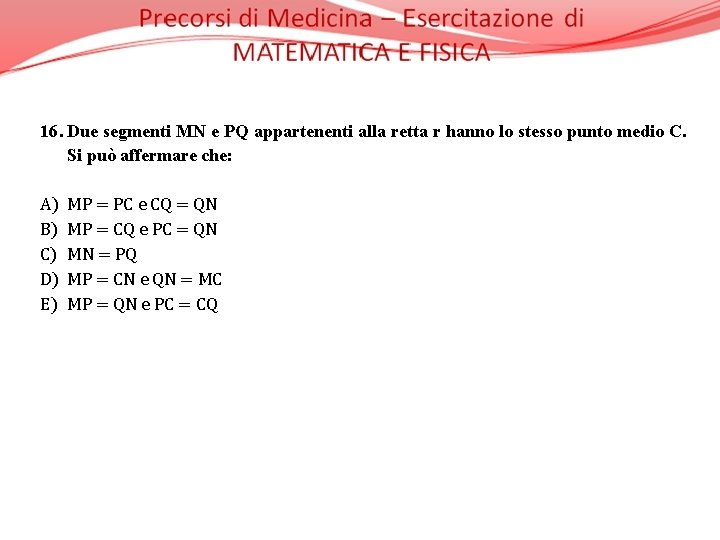 16. Due segmenti MN e PQ appartenenti alla retta r hanno lo stesso punto