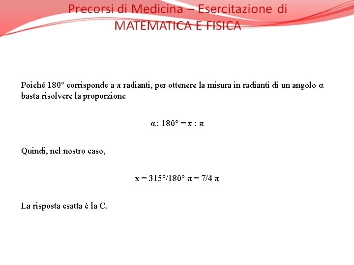 Poiché 180° corrisponde a π radianti, per ottenere la misura in radianti di un
