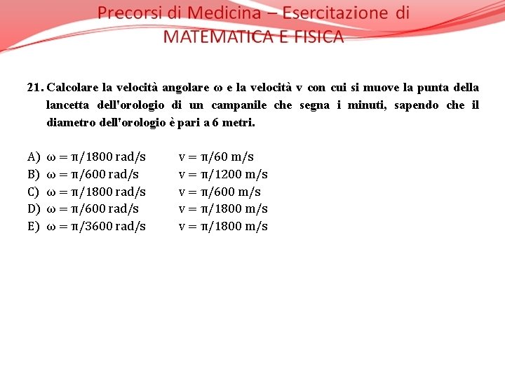21. Calcolare la velocità angolare ω e la velocità v con cui si muove