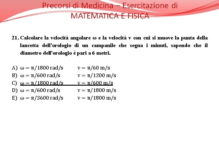 21. Calcolare la velocità angolare ω e la velocità v con cui si muove