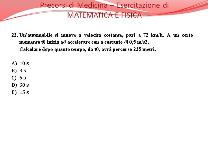 22. Un'automobile si muove a velocità costante, pari a 72 km/h. A un certo