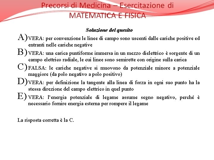 Soluzione del quesito A) VERA: per convenzione le linee di campo sono uscenti dalle