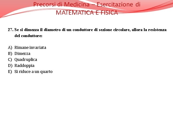 27. Se si dimezza il diametro di un conduttore di sezione circolare, allora la