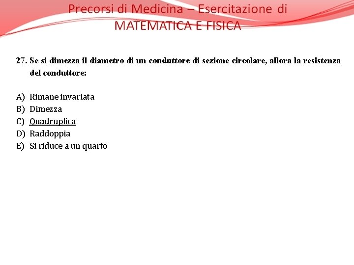 27. Se si dimezza il diametro di un conduttore di sezione circolare, allora la